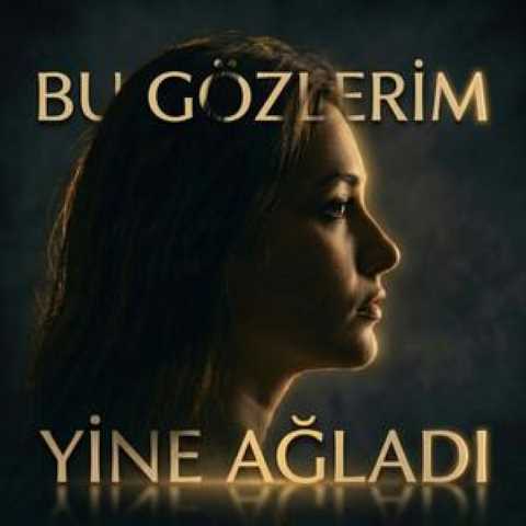 Bu Gözlerim Yine Ağladı